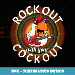 rock out with your cock out funny rooster graphic - decorative sublimation png file