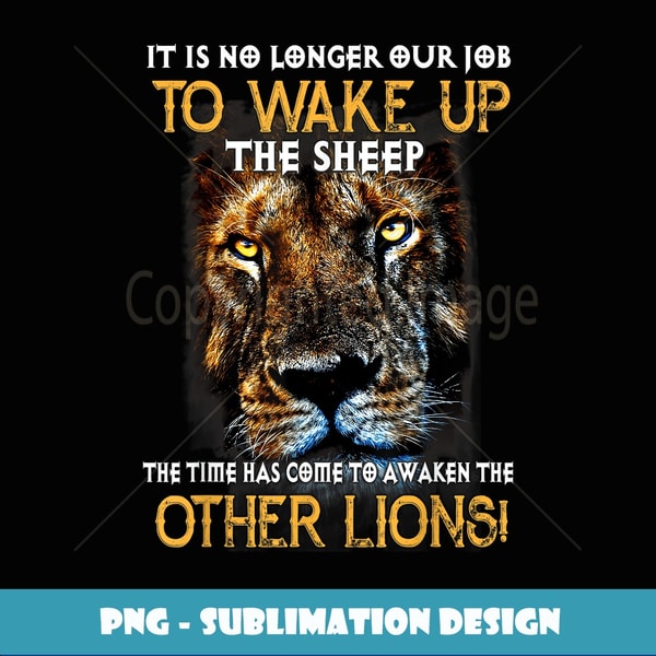 It Is No Longer Our Job o Wake Up he Sheep, Other Lions! - PNG Sublimation Digital Download