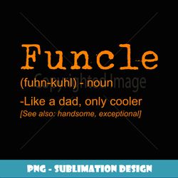 FUNCLE Definition Funny Joke Gift For Uncle - PNG Transparent Digital Download File for Sublimation