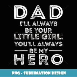 i'll always be your little girl you will always be my hero - stylish sublimation digital download