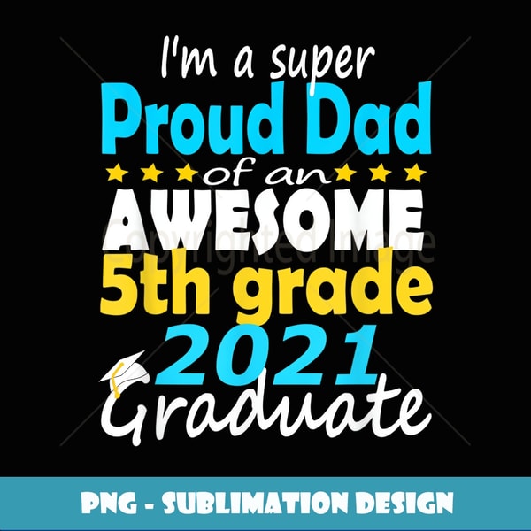 Proud Dad Of a 5th Grade Graduate Here I Come Middle school - Special Edition Sublimation PNG File