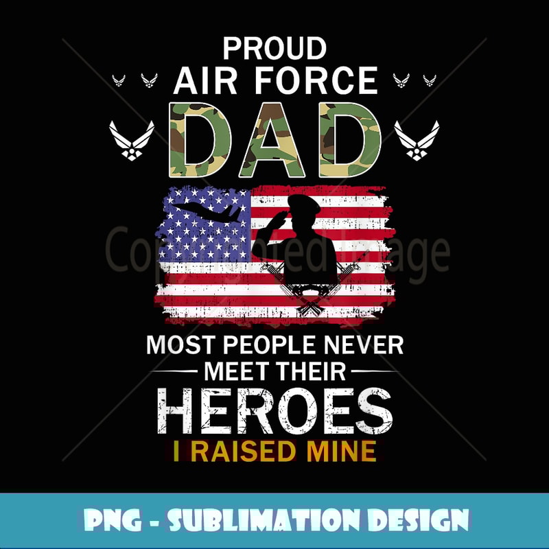 Proud Air Force Dad I Raised My Heroes Camouflage Army - Creative Sublimation PNG Download