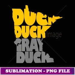 duck, duck, gray duck minnesota classic saying - digital sublimation download file