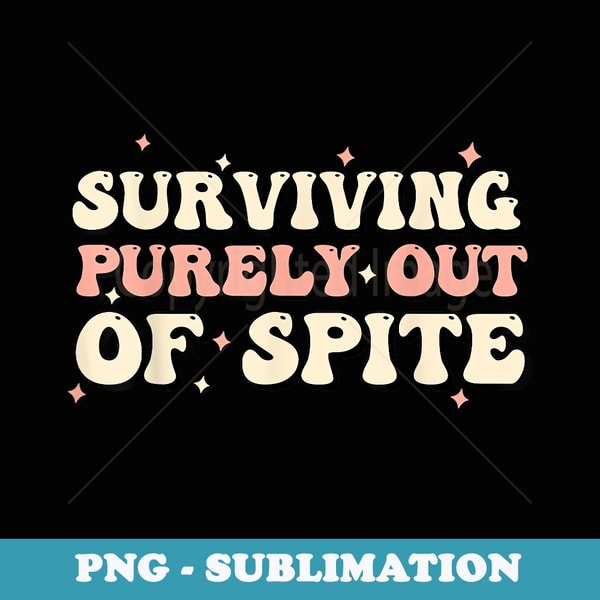 Surviving purely out of spite funny anxiety groovy quote - PNG Transparent Sublimation Design