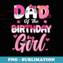 dad of the birthday girl cat kitty family matching - sublimation digital download
