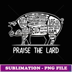 barbecue father grilling praise the lard bacon funny t - high-resolution png sublimation file