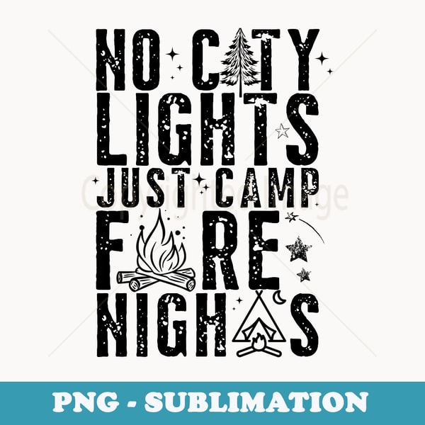 No City Lights Just Camp Fire Nights Campfire Nights Camping - PNG Sublimation Digital Download