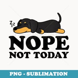 nope not today lazy nap funny dachshund wiener dog lover - unique sublimation png download