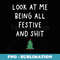 Look Me At Being All Festive And Sht Funny Xmas Christmas - Stylish Sublimation Digital Download