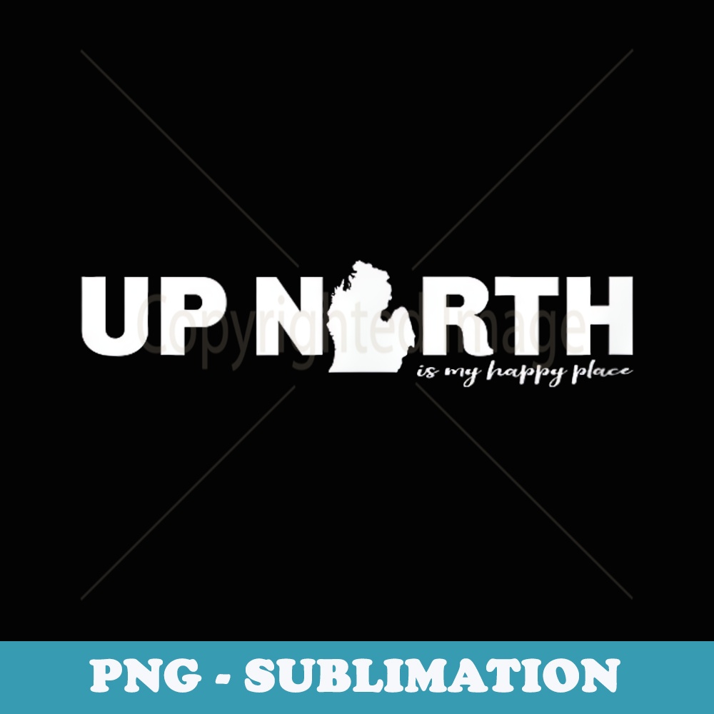 Up North Is My Happy Place -Great Lakes, Michigan - Modern Sublimation PNG File