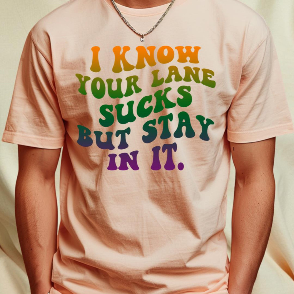 I Know your lane sucks but stay in it T-Shirt_T-Shirt_File PNG.jpg