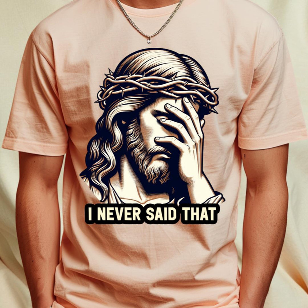 I Never Said That meme Jesus Christ T-Shirt by Plushism1_T-Shirt_File PNG.jpg