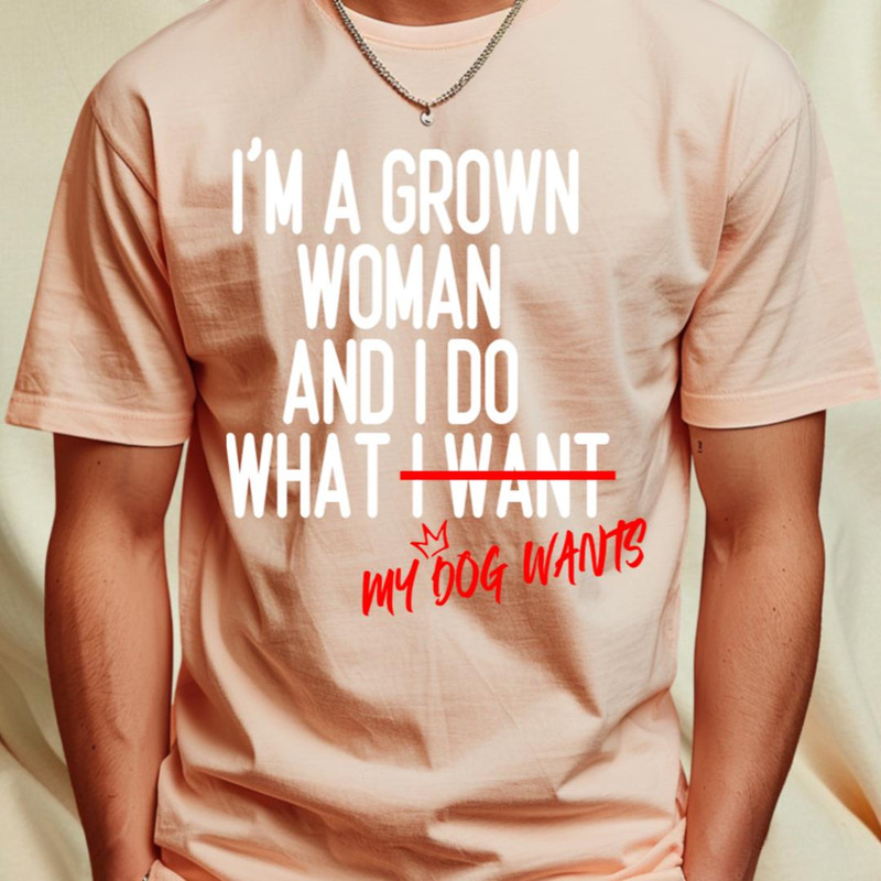 I'm a Grown Woman And I Do What My Dog Wants_T-Shirt_File PNG.jpg