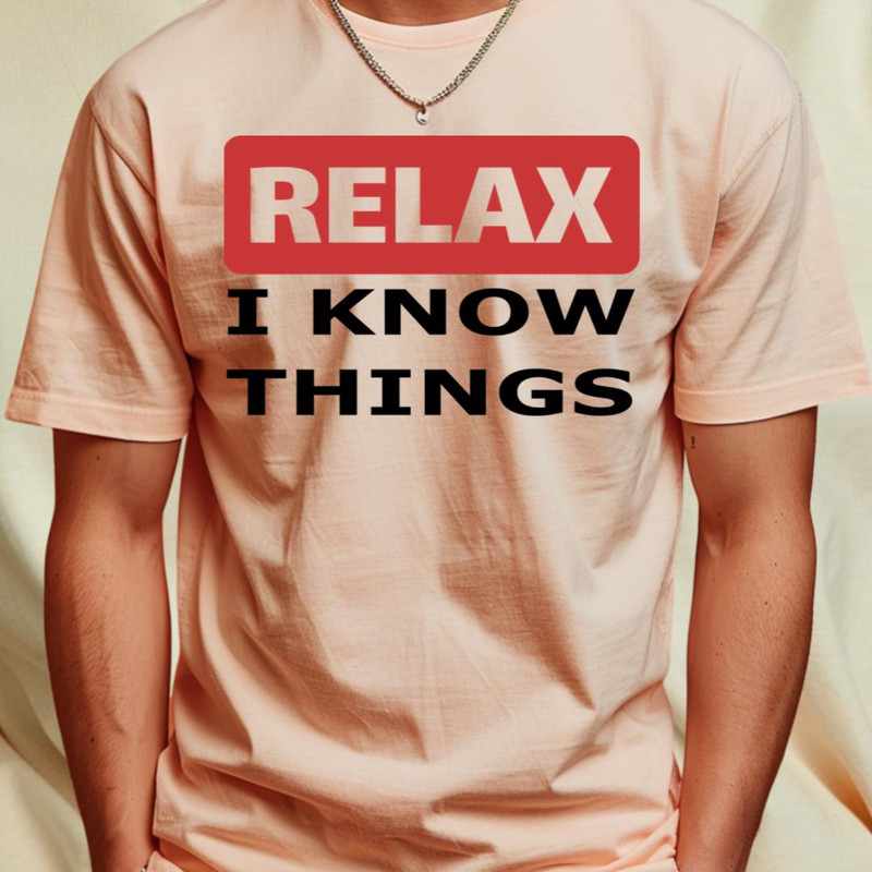 Relax I know things T-Shirt by beangrphx1_T-Shirt_File PNG.jpg