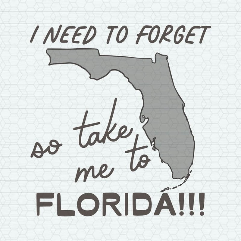 I Need To Forget So Take Me To Florida SVG.jpeg