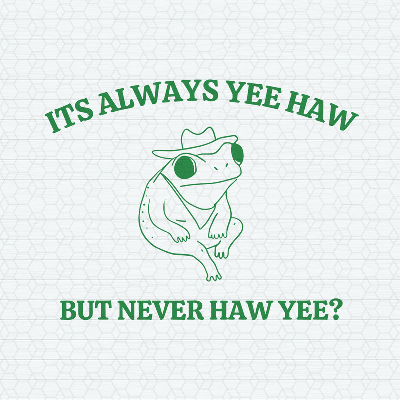 It's Always Yee Haw But Never Haw Yee SVG.jpeg