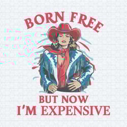 patriotic cowgirl born free but now i'm expensive svg
