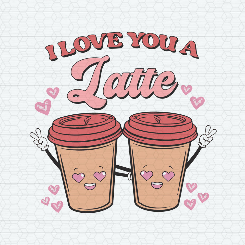 I Love You A Latte Happy Valentine SVG.jpeg