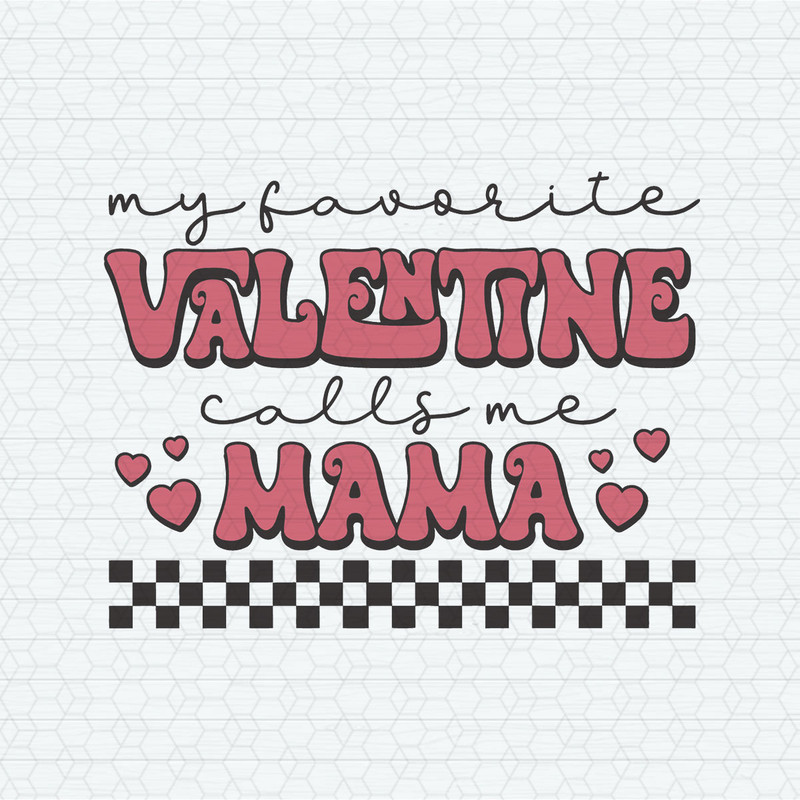 My Favorite Valentine Call Me Mama SVG.jpeg