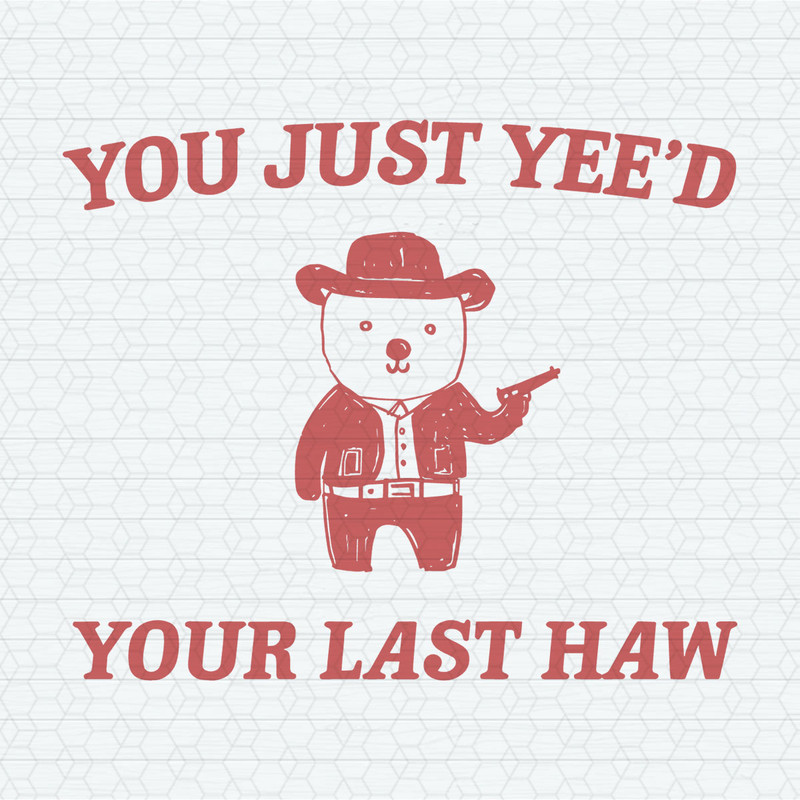 Funny You Just Yeed Your Last Haw SVG.jpeg