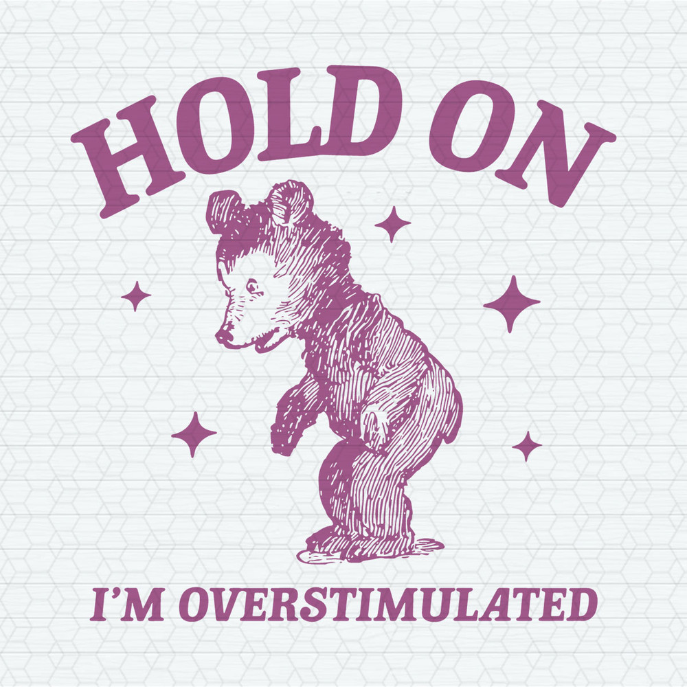 Hold On I'm Overstimulated Bear Cartoon SVG.jpeg