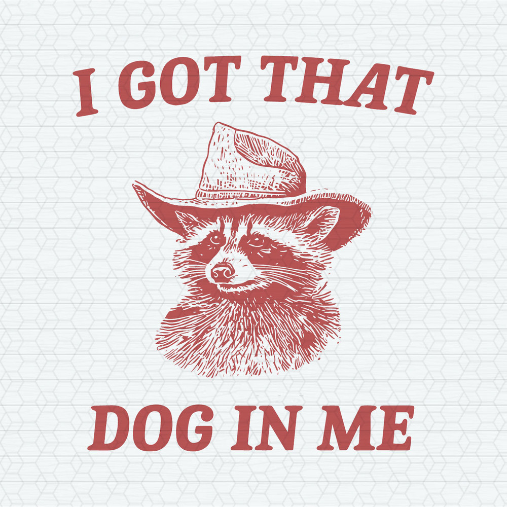 I Got That Dog In Me Raccoon Meme SVG.jpeg