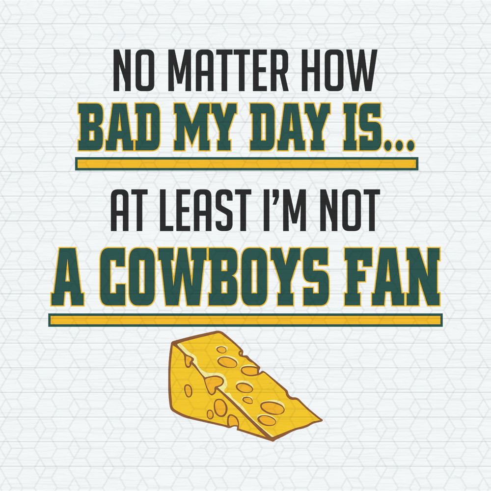 No Matter How Bad My Day Is At Least I'm Not A Cowboys Fan SVG.jpeg