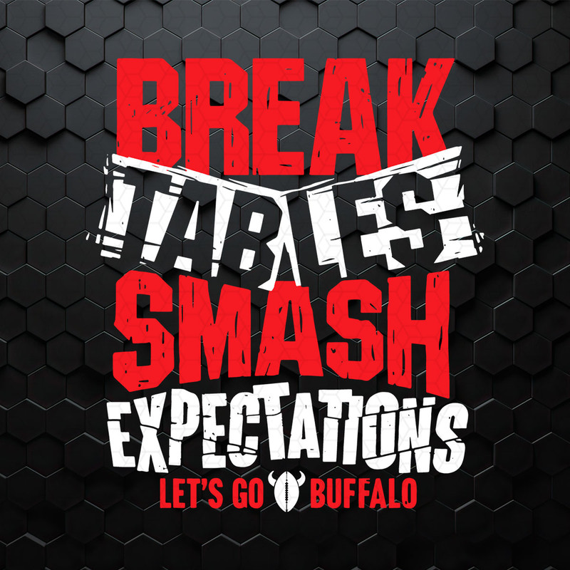 Break Tables Smash Expectations Let's Go Buffalo SVG.jpeg