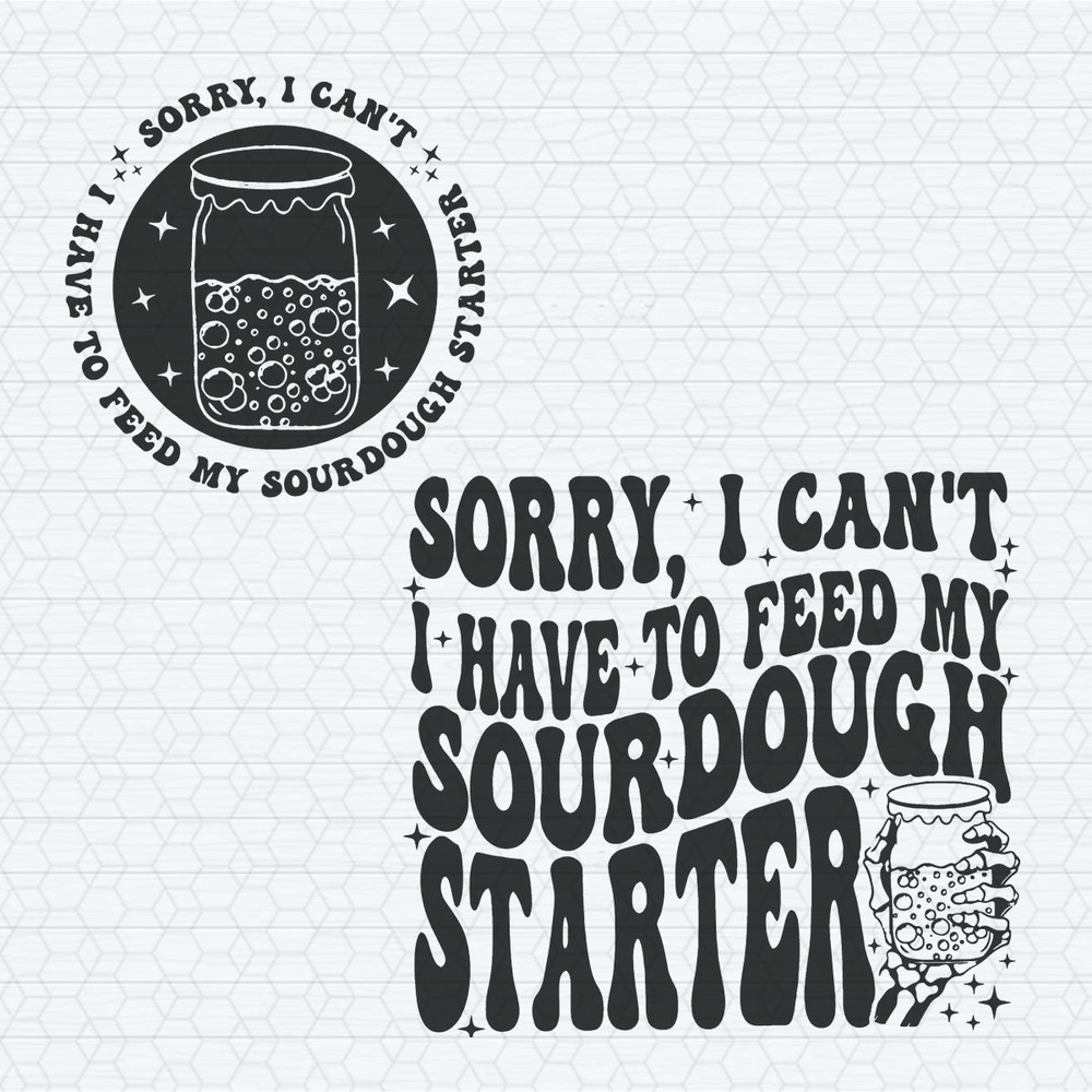 Sorry I Cant I Have To Feed My Sourdough Starter SVG.jpeg