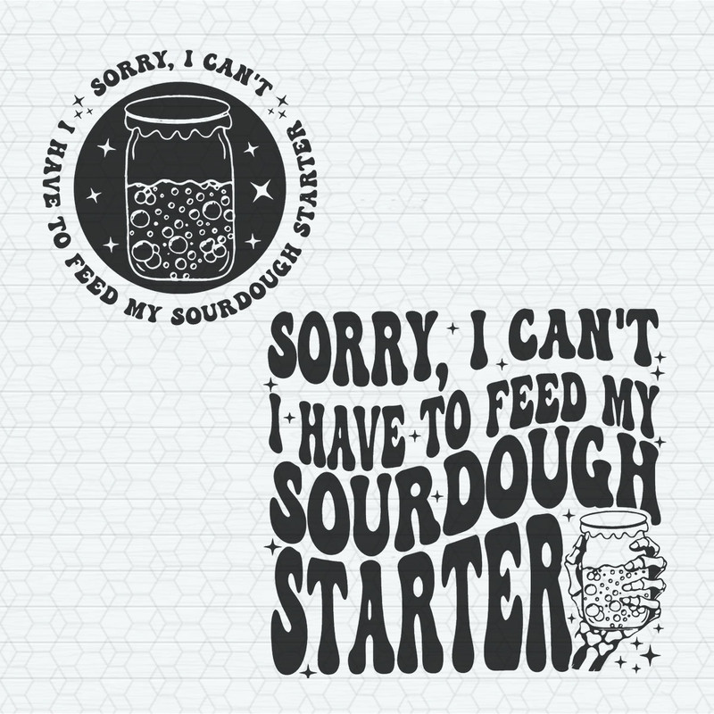 Sorry I Cant I Have To Feed My Sourdough Starter SVG.jpeg