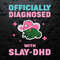 Officially Diagnosed With Slay Dhd PNG.jpeg