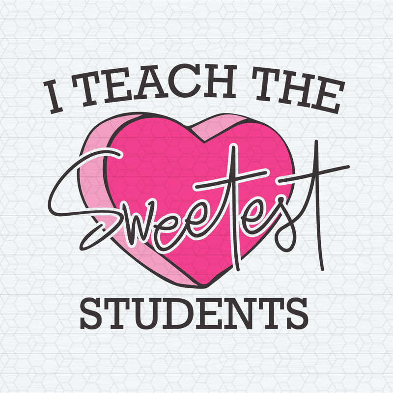 I Teach The Sweetest Students SVG.jpeg