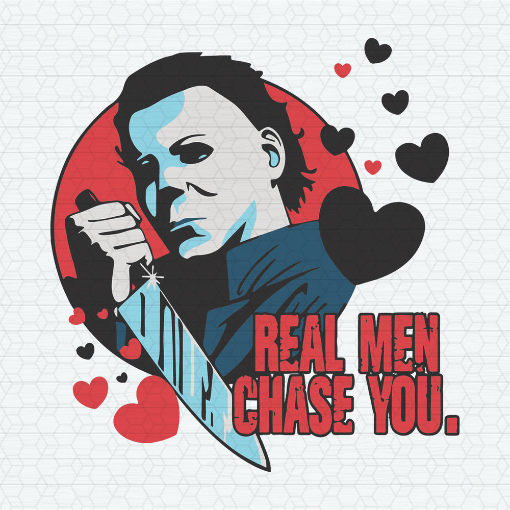 Real Men Chase You Valentines Michael Myers SVG.jpeg