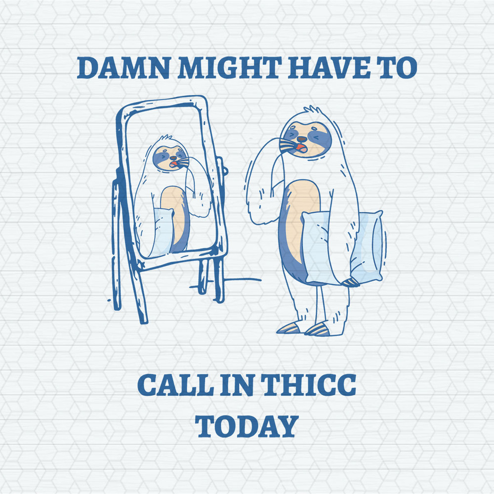 Damn Might Have To Call In Thicc Today Meme SVG.jpeg