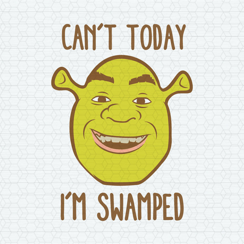 Shrek Big Face Cant Today I'm Swamped SVG.jpeg