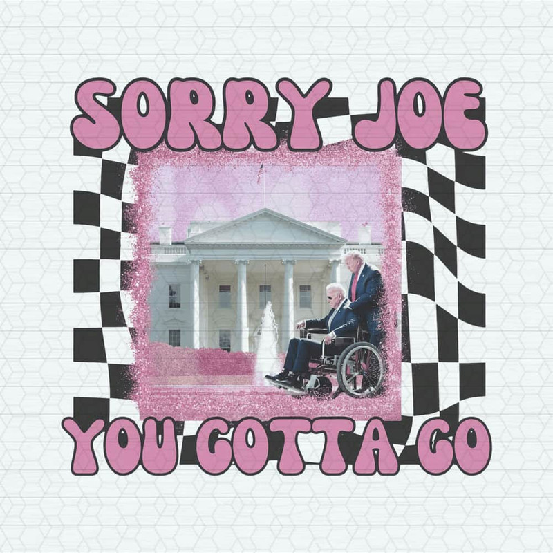 Funny Sorry Joe You Gotta Go PNG.jpeg