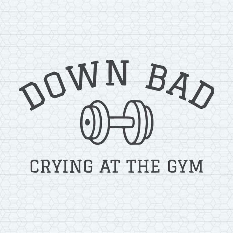 Down Bad Crying At The Gym Taylor Song SVG.jpeg