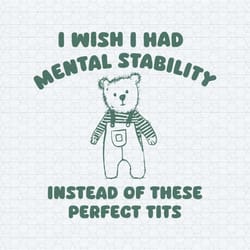 i wish i had mental stability instead of these perfect tits svg