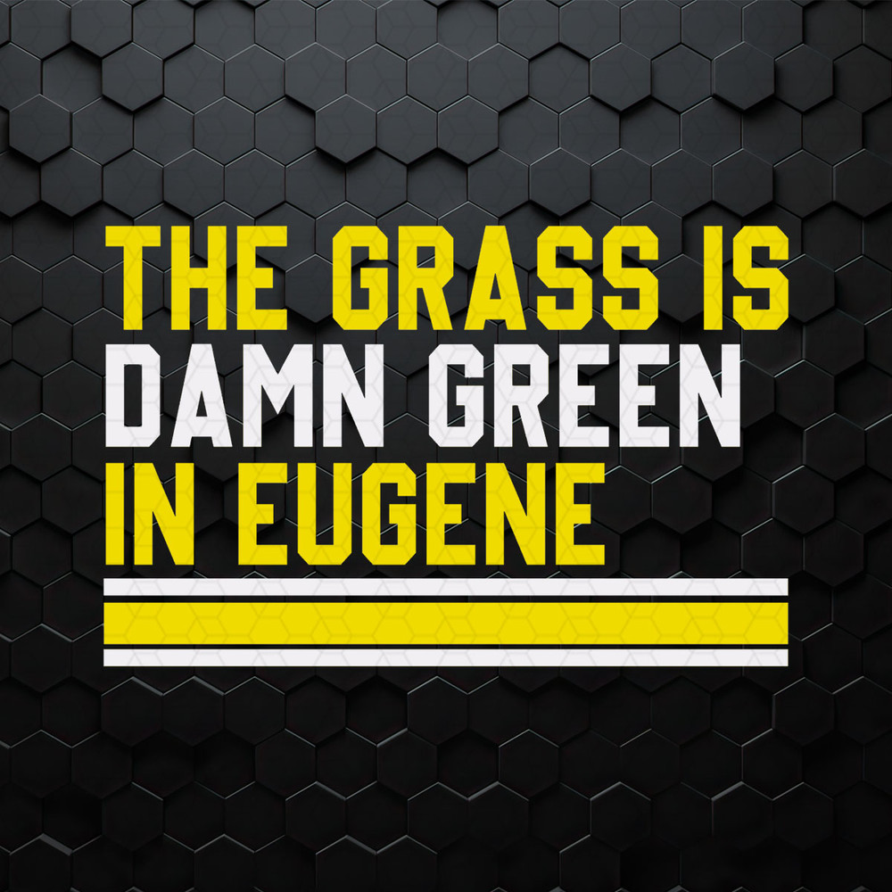 The Grass Is Damn Green In Eugene SVG.jpeg