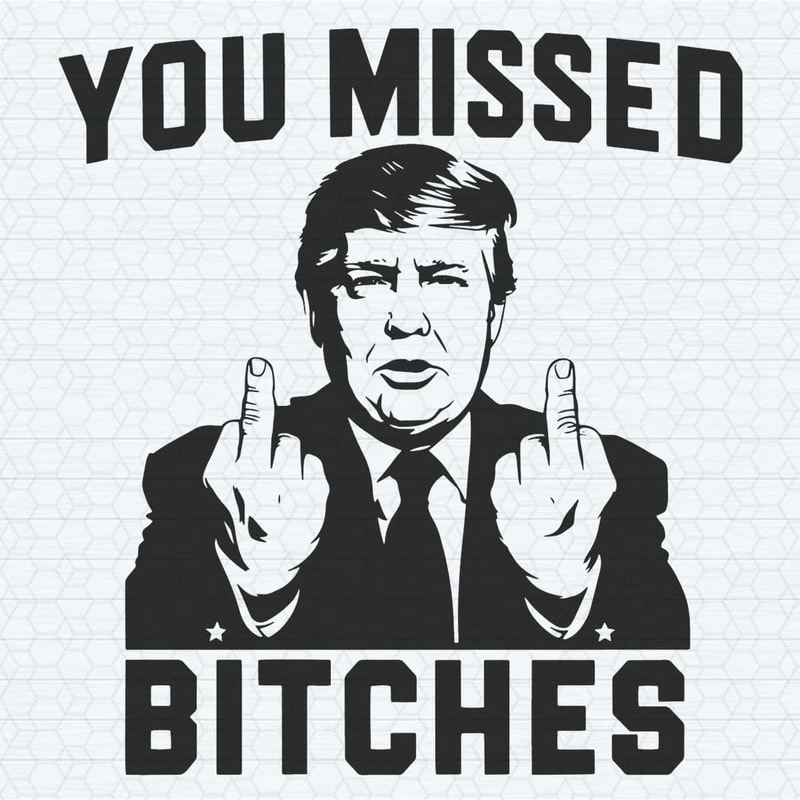 ChampionSVG-Trendy-Donald-Trump-Shooting-You-Missed-Bitches-SVG.jpg