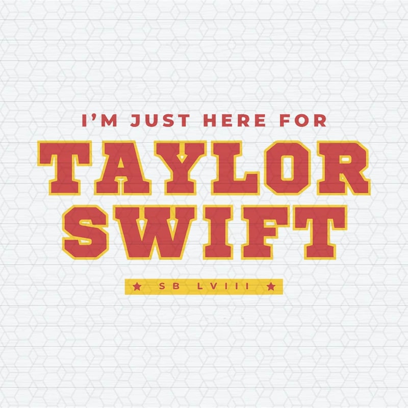 I'm Just Here For Taylor Swift Lviii SVG.jpeg