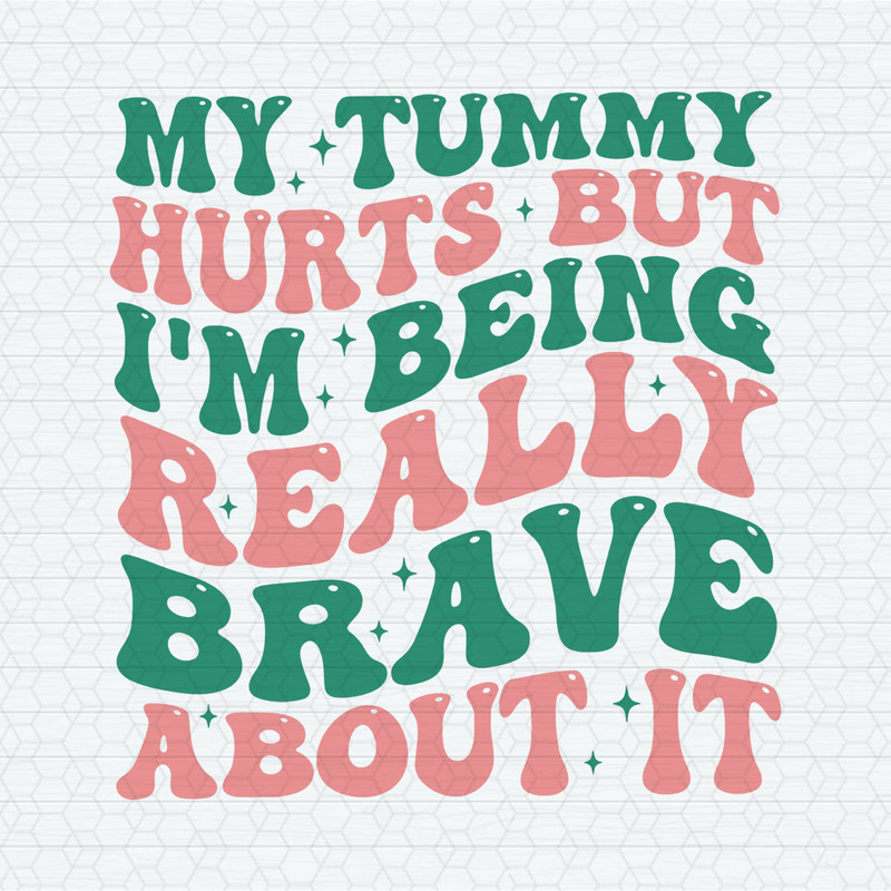 My Tummy Hurts But I'm Being Really Brave SVG.jpeg