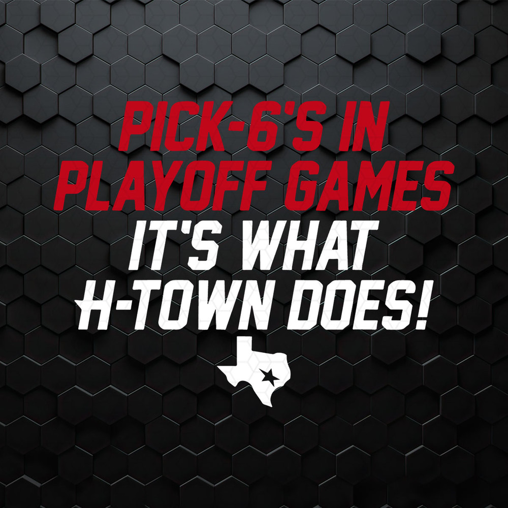 Pick 6s In Playoff Games It's What Htown Does SVG Digital Download.jpeg