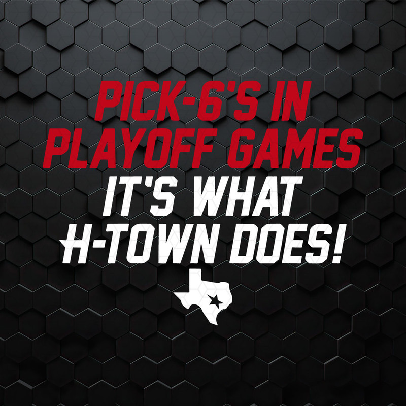 Pick 6s In Playoff Games It's What Htown Does SVG Digital Download.jpeg