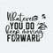 Whatever You Do Keep Moving Forward SVG.jpeg