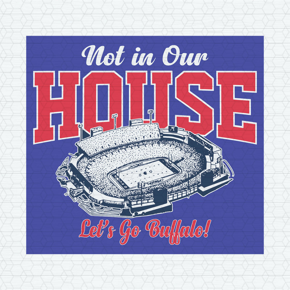 Not In Our House Let's Go Buffalo SVG Digital Download.jpeg