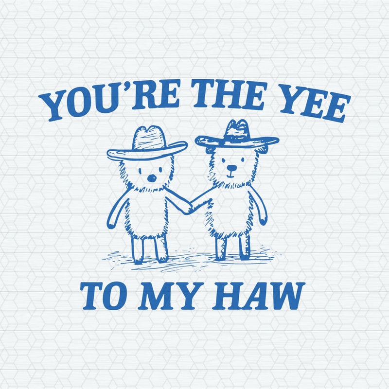 You Are The Yee To My Haw SVG.jpeg