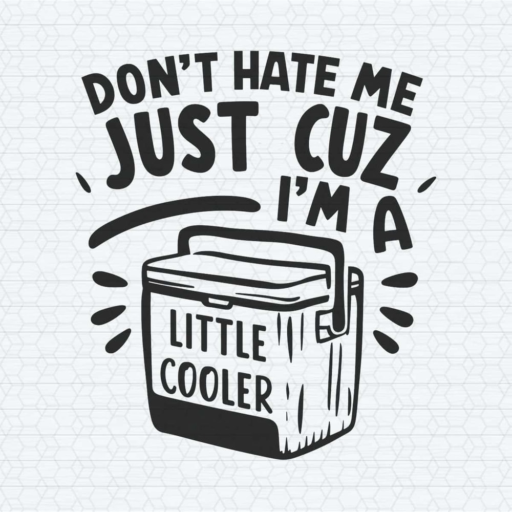 Silly Don’t Hate Me Just Cuz I’m A Little Cooler SVG.jpg