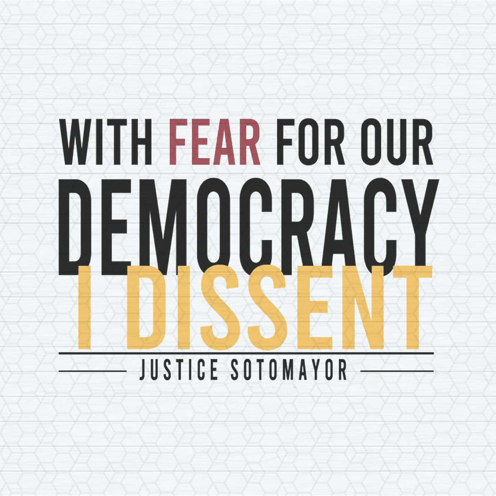 ChampionSVG-With-Fear-For-Our-Democracy-I-Dissent-Justice-Sotomayor-SVG.jpg