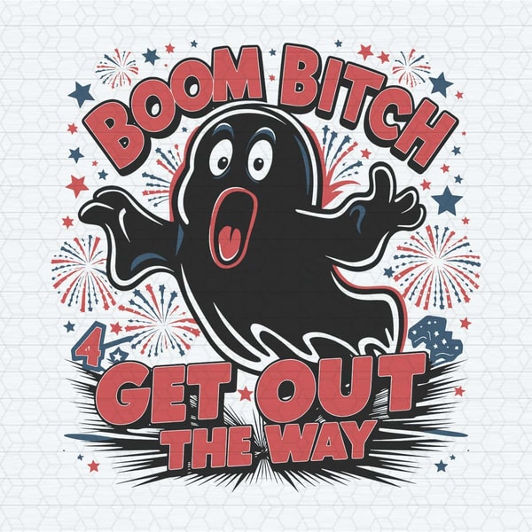ChampionSVG-Boom-Bitch-Get-Out-The-Way-Ghost-July-Fourth-SVG.jpg